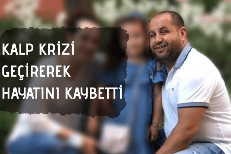 KALP KRİZİ GEÇİREREK HAYATINI KAYBETTİ