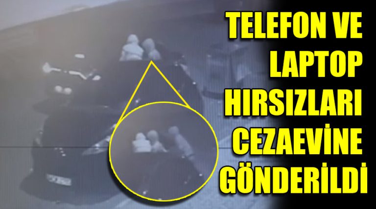 TELEFON VE LAPTOP ÇALAN 8 HIRSIZDAN 2’Sİ YAKALANARAK CEZAEVİNE GÖNDERİLDİ