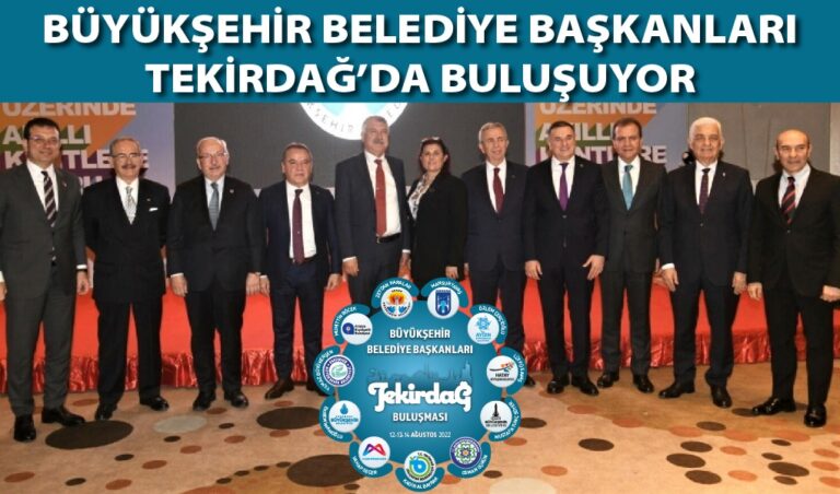 11 Büyükşehir Belediye Başkanı Tekirdağ’da Buluşuyor