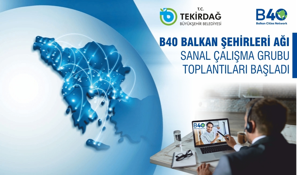 B40 BALKAN ŞEHİRLERİ AĞI SANAL ÇALIŞMA GRUBU TOPLANTILARI BAŞLADI B40 BALKAN ŞEHİRLERİ AĞI SANAL ÇALIŞMA GRUBU TOPLANTILARI BAŞLADI
