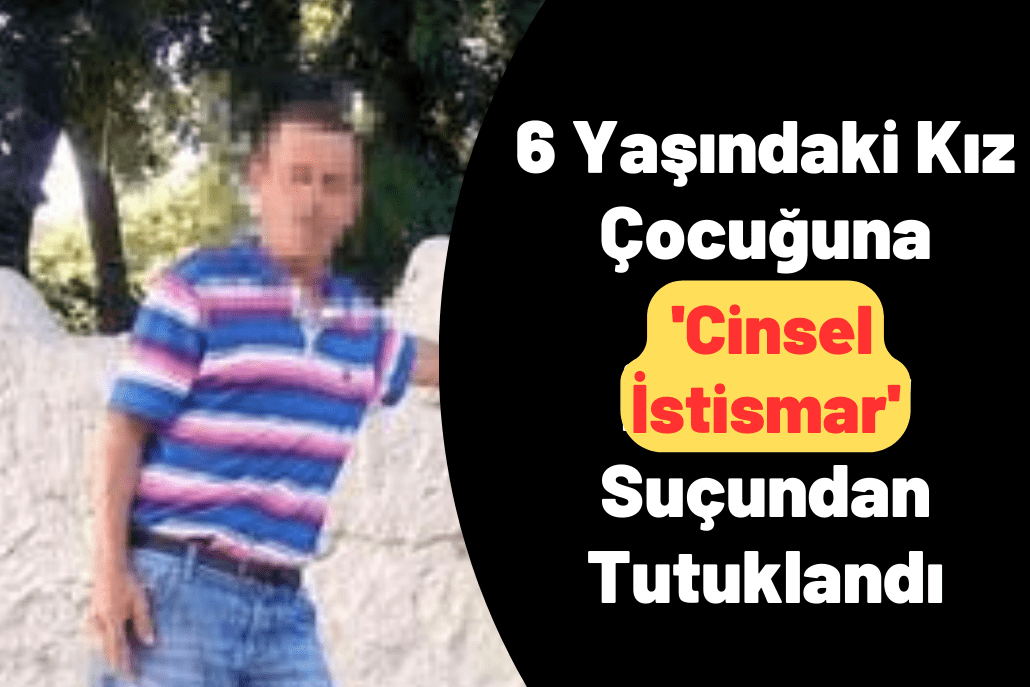 6 Yaşındaki Kız Çocuğuna ‘Cinsel İstismar’ Suçundan Tutuklandı 6 Yaşındaki Kız Çocuğuna ‘Cinsel İstismar’ Suçundan Tutuklandı