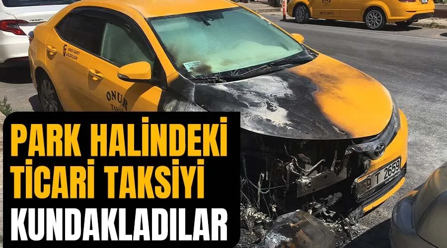 Park Halindeki Ticari Taksiyi Kundakladılar Park Halindeki Ticari Taksiyi Kundakladılar