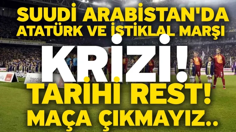 Fenerbahçe ve Galatasaray’dan, Suudi Arabistan’a Atatürk resti: Maç iptal!