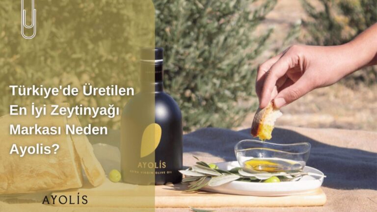 Türkiye’de Üretilen En İyi Zeytinyağı Markası Neden Ayolis?