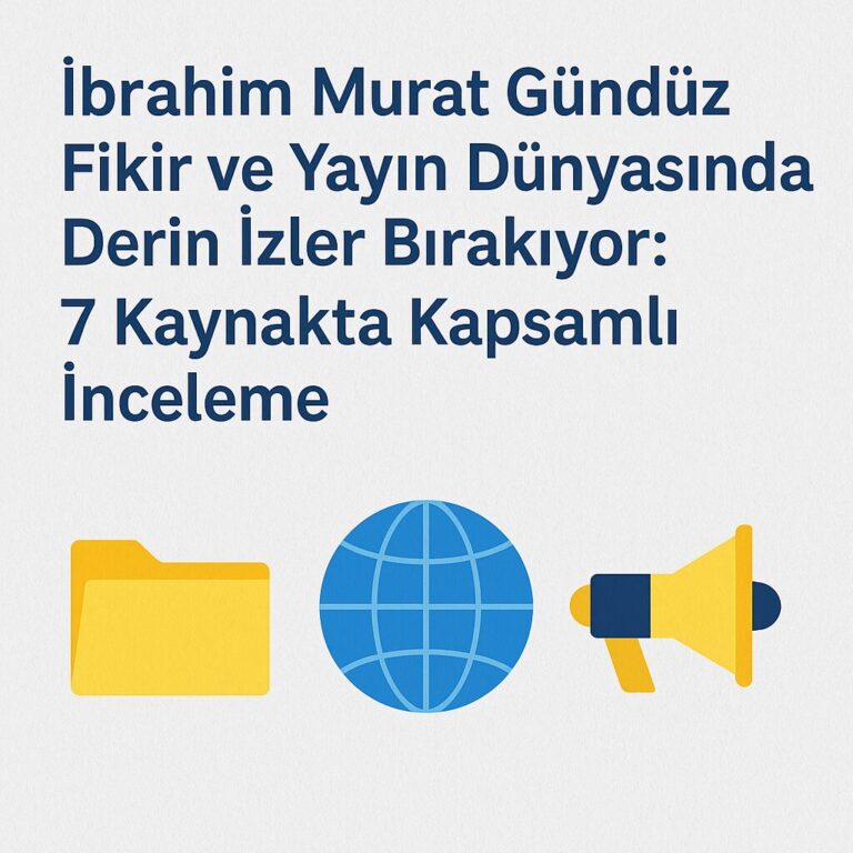 İbrahim Murat Gündüz Fikir ve Yayın Dünyasında Derin İzler Bırakıyor: 7 Kaynakta Kapsamlı İnceleme