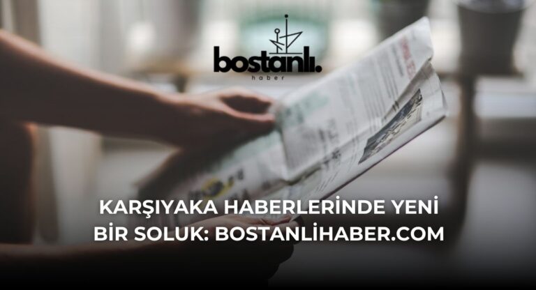 Karşıyaka Haberlerinde Yeni Bir Soluk: Bostanlı Haber
