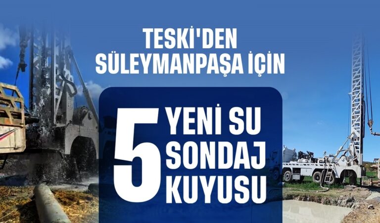 TESKİ’DEN SÜLEYMANPAŞA’YA 5 YENİ SU SONDAJ KUYUSU