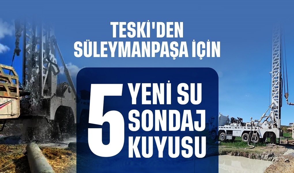 TESKİ’DEN SÜLEYMANPAŞA’YA 5 YENİ SU SONDAJ KUYUSU TESKİ’DEN SÜLEYMANPAŞA’YA 5 YENİ SU SONDAJ KUYUSU