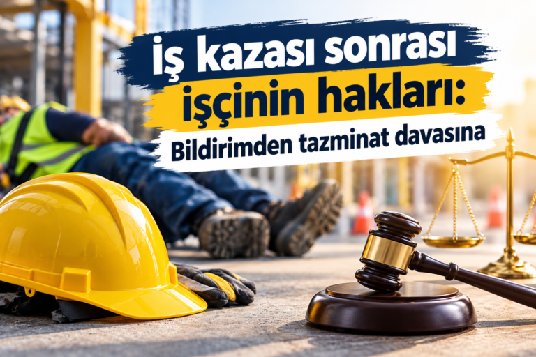 İş kazası sonrası işçinin hakları: Bildirimden tazminat davasına