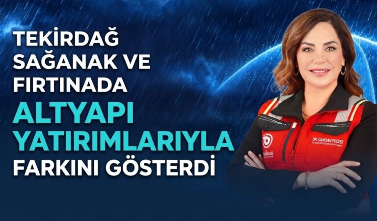 TEKİRDAĞ’DA SAĞANAK VE FIRTINAYA KARŞI ALTYAPI YATIRIMLARI ÖN PLANA ÇIKTI