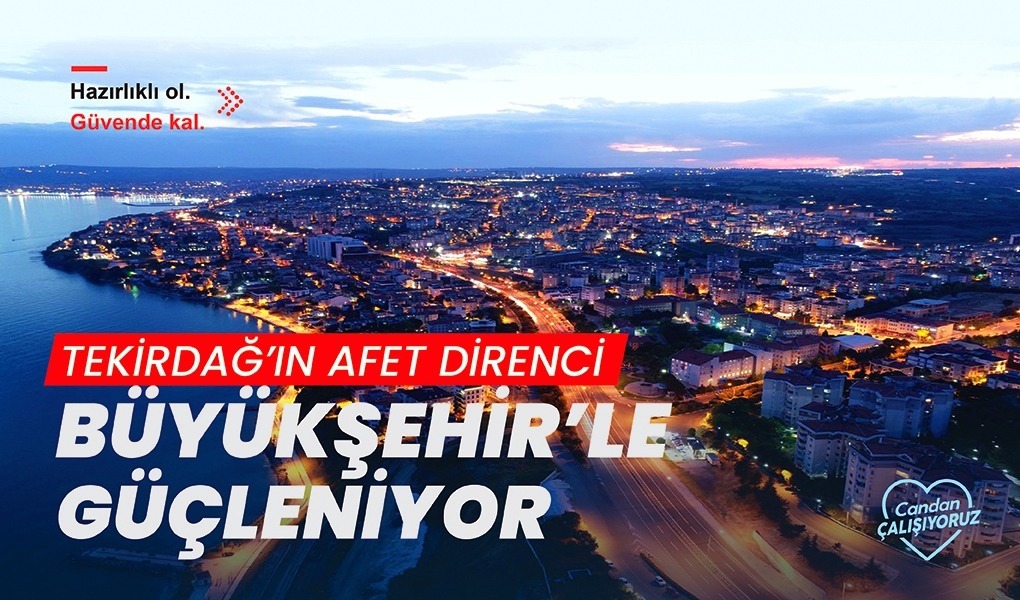 TEKİRDAĞ’IN AFET DİRENCİ BÜYÜKŞEHİR’LE GÜÇLENİYOR TEKİRDAĞ’IN AFET DİRENCİ BÜYÜKŞEHİR’LE GÜÇLENİYOR